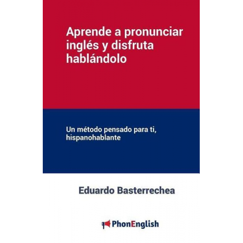 Eduardo Basterrechea - Aprende a pronunciar el inglés y disfruta hablándolo: Un método pensado para ti, hispanohablante