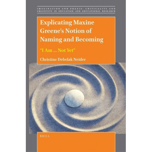 Christine Debelak Neider - Explicating Maxine Greene's Notion of Naming and Becoming: "I Am ... Not Yet"