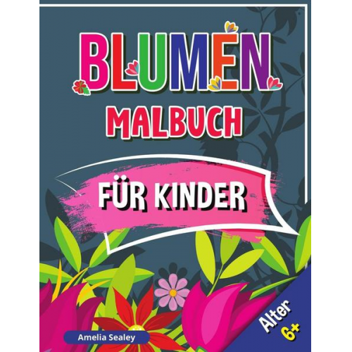 Amelia Sealey - Blumen Malbuch für Kinder, Alter 6+