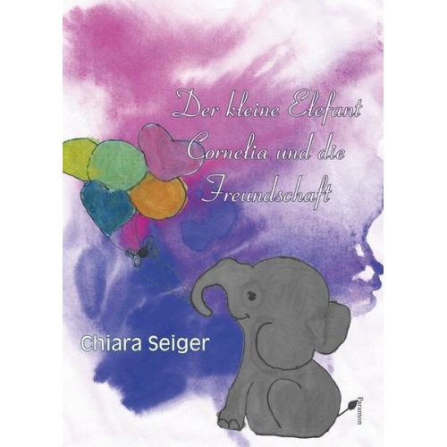 Chiara Melinda Seiger - Der kleine Elefant Cornelia und die Freundschaft