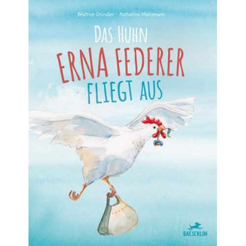 Béatrice Gründler - Das Huhn Erna Federer fliegt aus