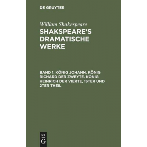 William Shakespeare - William Shakespeare: Shakspeare’s dramatische Werke / König Johann. König Richard der Zweyte. König Heinrich der Vierte. Theil 1 und 2