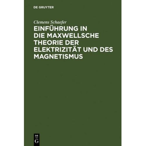 Clemens Schaefer - Einführung in die Maxwellsche Theorie der Elektrizität und des Magnetismus