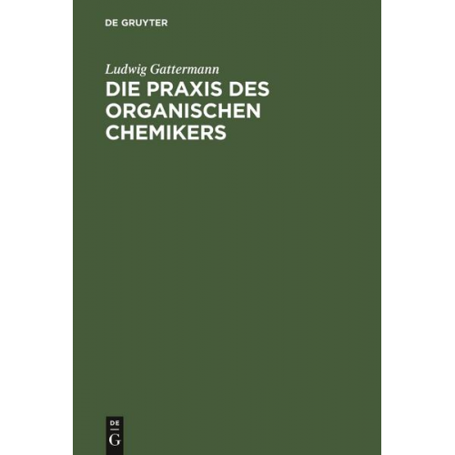 Ludwig Gattermann - Die Praxis des organischen Chemikers