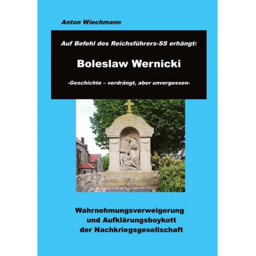 Anton Wiechmann - Auf Befehl des Reichsführers-SS erhängt: Boleslaw Wernicki -Geschichte - verdrängt, aber unvergessen