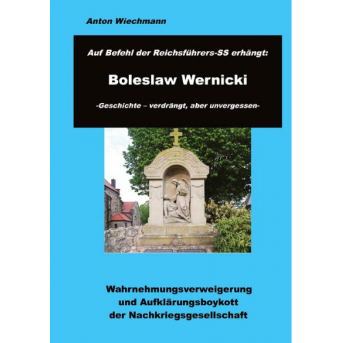 Anton Wiechmann - Auf Befehl des Reichsführers-SS erhängt: Boleslaw Wernicki -Geschichte - verdrängt, aber unvergessen