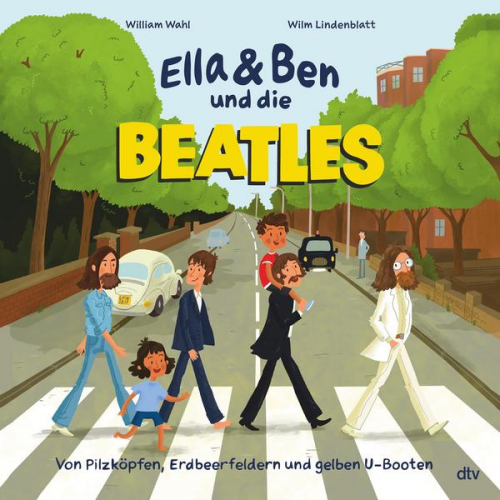 William Wahl - Ella & Ben und die Beatles – Von Pilzköpfen, Erdbeerfeldern und gelben U-Booten