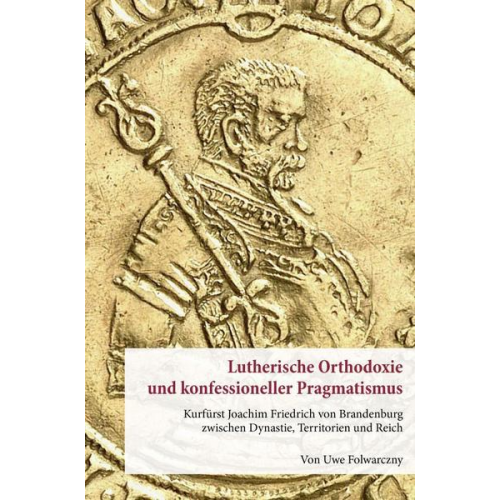 Uwe Folwarczny - Lutherische Orthodoxie und konfessioneller Pragmatismus.