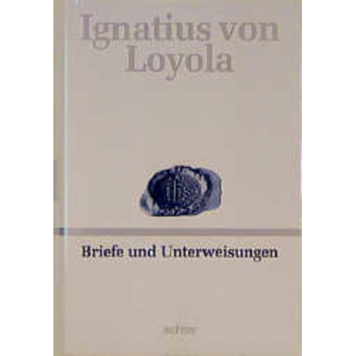 Ignatius Loyola - Deutsche Werkausgabe / Briefe und Unterweisungen