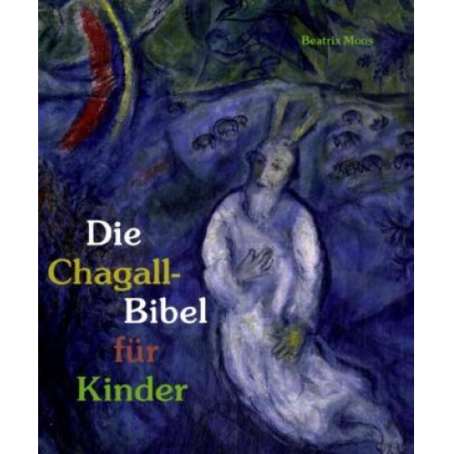 Beatrix Moos & Ilsetraud Köninger - Die Chagall-Bibel für Kinder