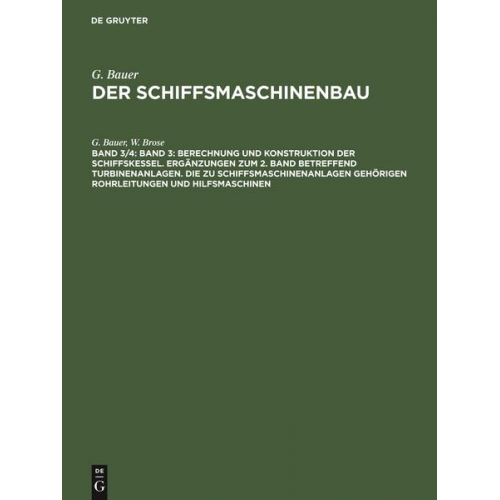 G. Bauer & W. Brose - G. Bauer: Der Schiffsmaschinenbau / Band 3: Berechnung und Konstruktion der Schiffskessel. Ergänzungen zum 2. Band betreffend Turbinenanlagen. Die zu