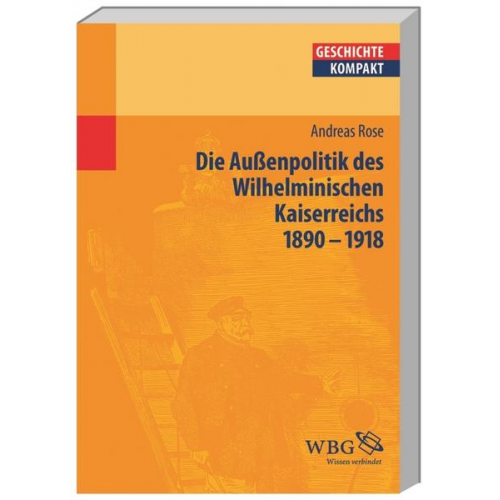 Andreas Rose - Deutsche Außenpolitik des Wilhelminischen Kaiserreich 1890–1918