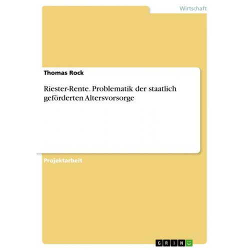 Thomas Rock - Riester-Rente. Problematik der staatlich geförderten Altersvorsorge