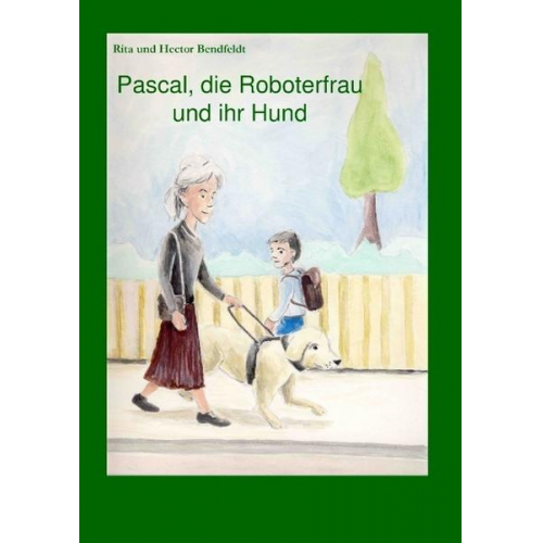 Rita Bendfeldt & Hector Bendfeldt - Pascal, die Roboterfrau und ihr Hund