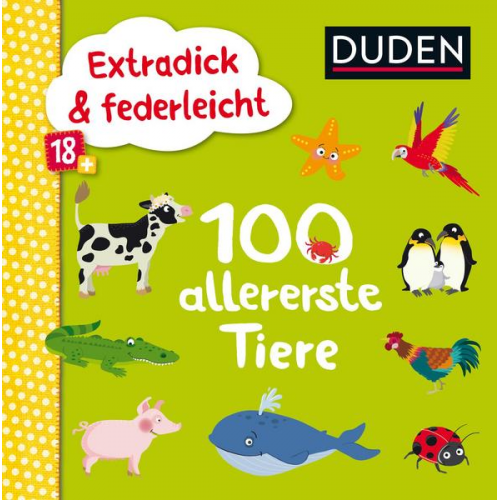 Duden 18+: Extradick & federleicht: 100 allererste Tiere