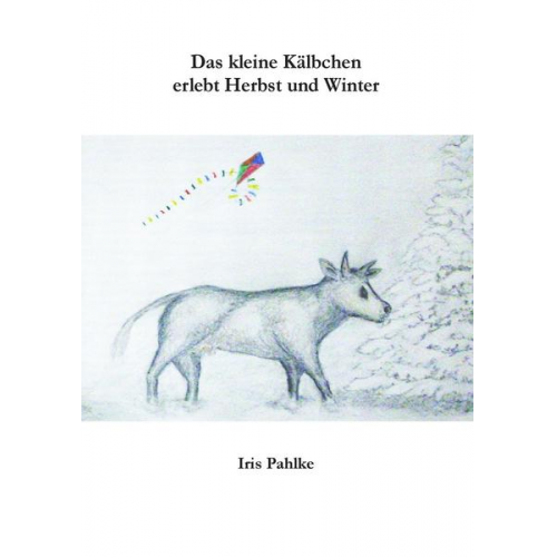 Iris Pahlke - Das kleine Kälbchen erlebt Herbst und Winter