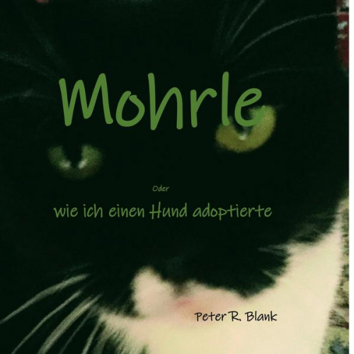 Peter R. Blank - Mohrle - oder wie ich einen Hund adoptierte