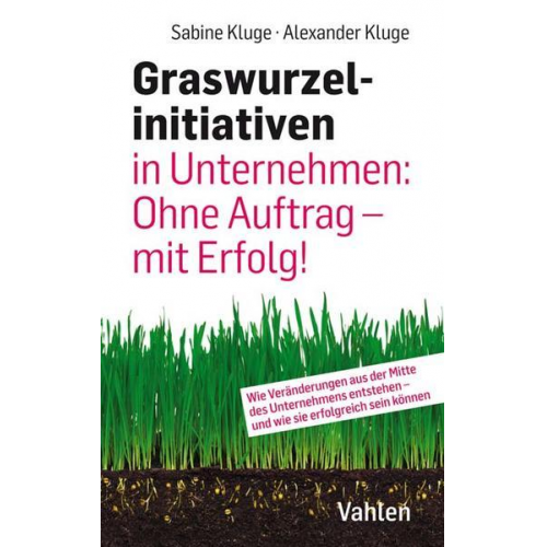 Sabine Kluge & Alexander Kluge - Graswurzelinitiativen in Unternehmen: Ohne Auftrag – mit Erfolg!