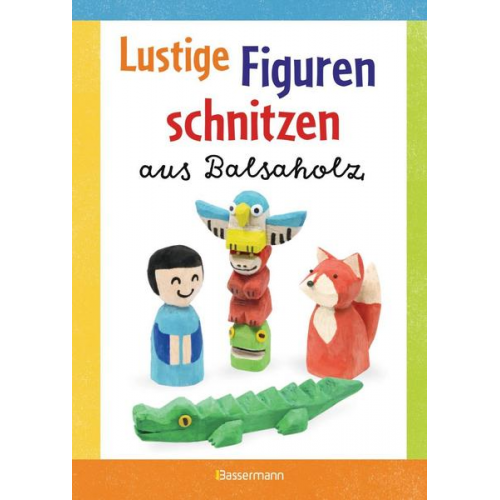 Norbert Pautner - Lustige Figuren schnitzen aus Balsaholz. 17 einfache Schnitzanleitungen. Für Kinder ab 8 Jahren