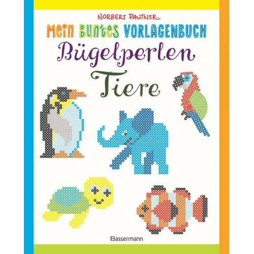 Norbert Pautner - Mein buntes Vorlagenbuch: Bügelperlen-Tiere. Über 150 Motive. Von Alpaka bis Zebra