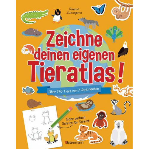 Rimma Zainagova - Zeichne deinen eigenen Tieratlas! Über 170 Tiere von 7 Kontinenten. Ganz einfach Schritt für Schritt. Für Kinder ab 6 Jahren