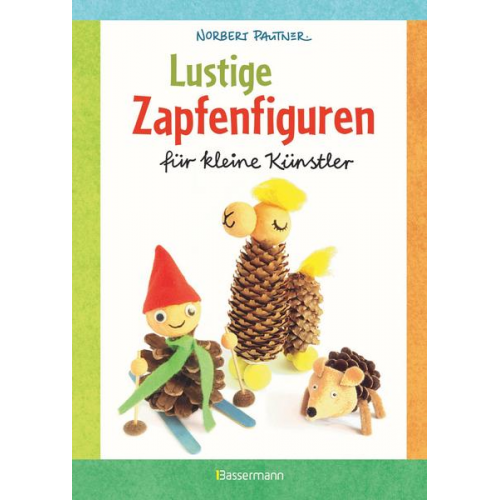 Norbert Pautner - Lustige Zapfenfiguren für kleine Künstler. Das Bastelbuch mit 24 Figuren aus Baumzapfen und anderen Naturmaterialien. Für Kinder ab 5 Jahren