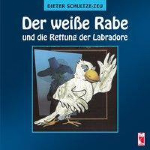 Dieter Schultze-Zeu - Der weiße Rabe und die Rettung der Labradore