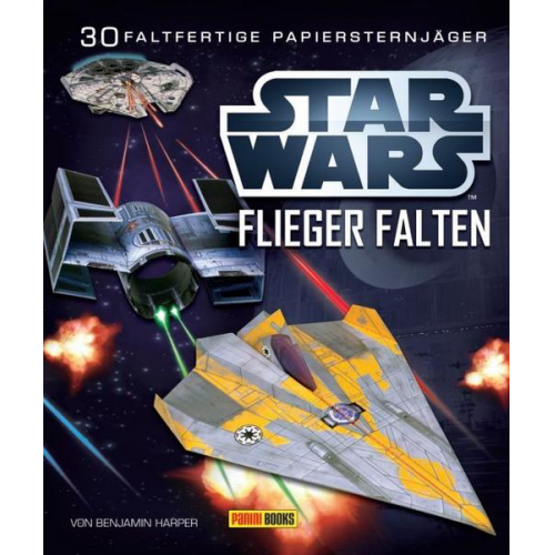 Benjamin Harper Pat Murphy - STAR WARS Flieger falten: 30 faltfertige Papiersternjäger