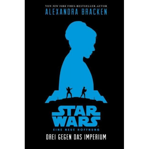 Alexandra Bracken - Drei gegen das Imperium (Star Wars Eine neue Hoffnung)