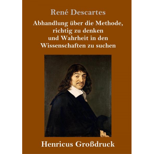 Rene Descartes - Abhandlung über die Methode, richtig zu denken und Wahrheit in den Wissenschaften zu suchen (Großdruck)