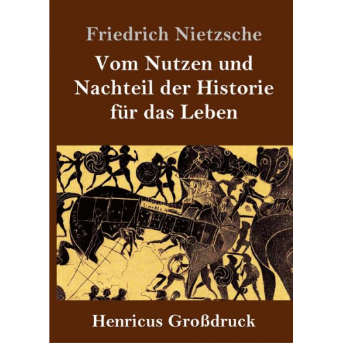 Friedrich Nietzsche - Vom Nutzen und Nachteil der Historie für das Leben (Großdruck)