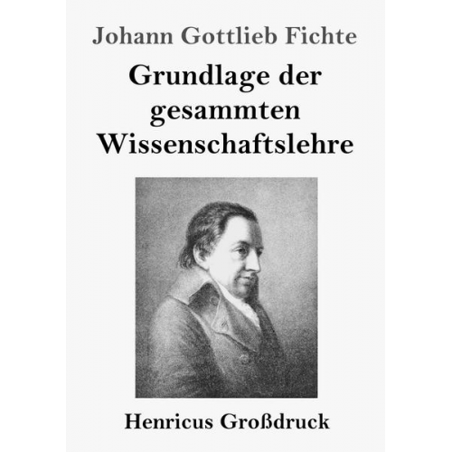 Johann Gottlieb Fichte - Grundlage der gesammten Wissenschaftslehre (Großdruck)