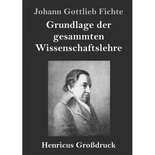 Johann Gottlieb Fichte - Grundlage der gesammten Wissenschaftslehre (Großdruck)