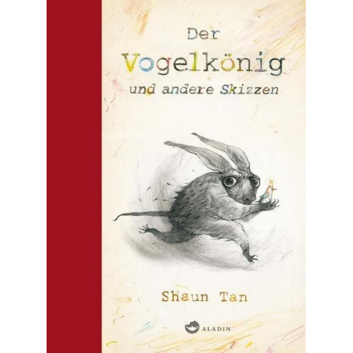 Shaun Tan - Der Vogelkönig und andere Skizzen