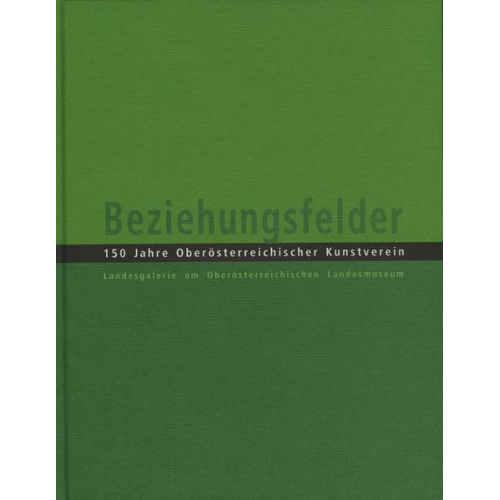 Beziehungsfelder. 150 Jahre Oberösterreichischer Kunstverein