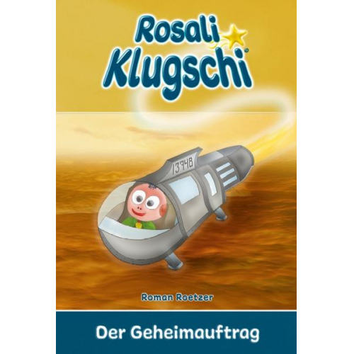 Roman Roetzer - Rosali Klugschi - Der Geheimauftrag