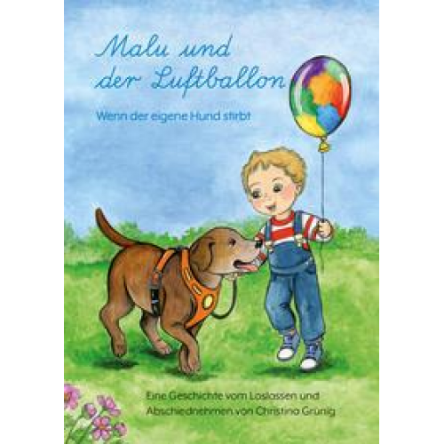 Christina Grünig - Malu und der Luftballon - Wenn der eigene Hund stirbt