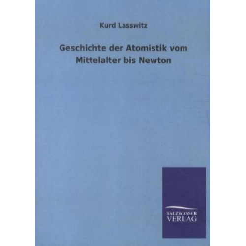 Kurd Lasswitz - Geschichte der Atomistik vom Mittelalter bis Newton