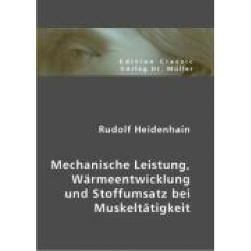 Rudolf Heidenhain - Mechanische Leistung, Wärmeentwicklung und Stoffumsatz bei Muskeltätigkeit