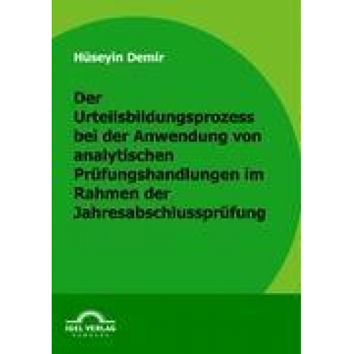 Hüseyin Demir - Der Urteilbildungsprozess bei der Anwendung von analytischen Prüfungshandlungen im Rahmen der Jahresabschlussprüfung