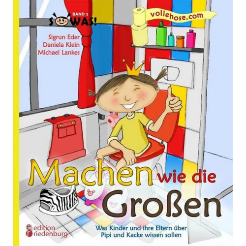 Sigrun Eder Daniela Klein - Machen wie die Großen - Was Kinder und ihre Eltern über Pipi und Kacke wissen sollen