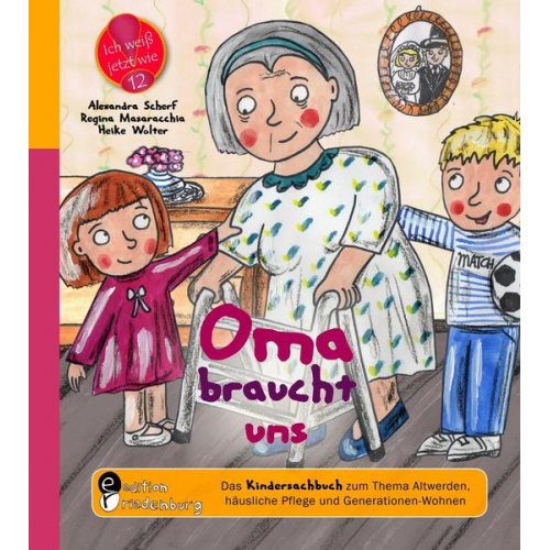Alexandra Scherf & Regina Masaracchia & Heike Wolter - Oma braucht uns - Das Kindersachbuch zum Thema Altwerden, häusliche Pflege und Generationen-Wohnen