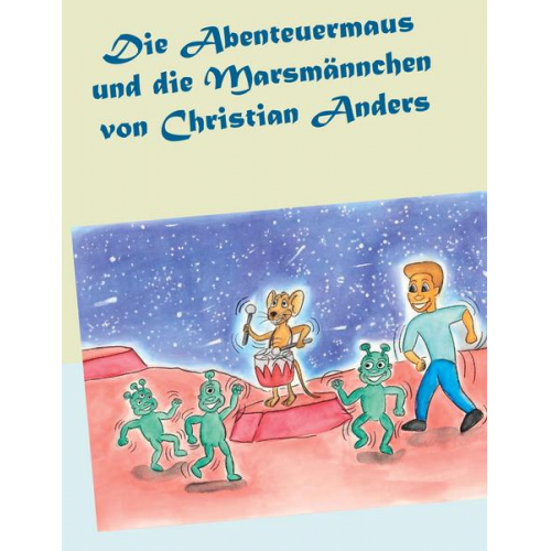 Christian Anders - Die Abenteuermaus und die Marsmännchen