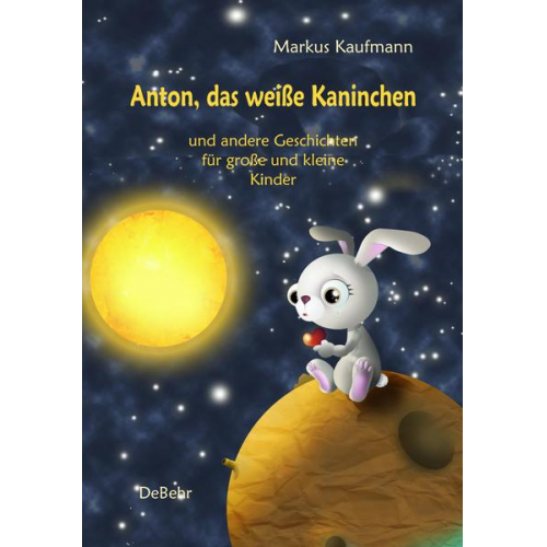 Markus Kaufmann - Anton, das weiße Kaninchen und andere Geschichten für große und kleine Kinder