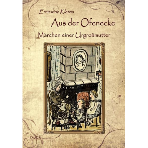 Ernestine Kletzin - Aus der Ofenecke - Märchen einer Urgroßmutter