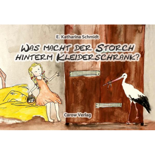 Ewa Katharina Schmidt - Was macht der Storch hinterm Kleiderschrank?