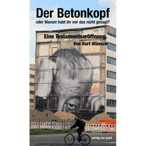 Kurt Wünsch - Der Betonkopf oder Warum habt ihr mir das nicht gesagt?