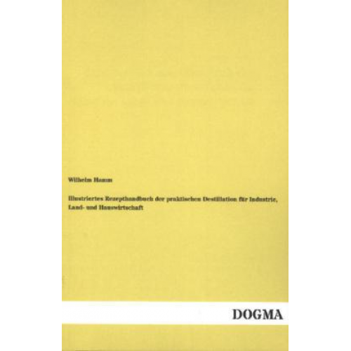 Wilhelm Hamm - Illustriertes Rezepthandbuch der praktischen Destillation für Industrie, Land- und Hauswirtschaft