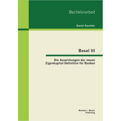 Daniel Gaschler - Basel III - Die Auswirkungen der neuen Eigenkapital-Definition für Banken