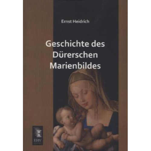 Ernst Heidrich - Geschichte des Dürerschen Marienbildes